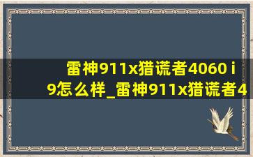 雷神911x猎谎者4060 i9怎么样_雷神911x猎谎者4060介绍